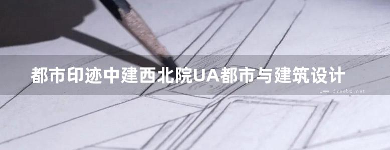 都市印迹中建西北院UA都市与建筑设计研究中心作品档案2009 2014 2015年